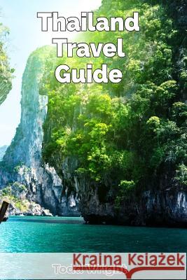 Thailand Travel Guide: Typical Costs, Traveling, Accommodation, Food, Culture, Sport, Bangkok, Banglamphu, Ko Ratanakosin & Thonburi, Chiang Todd Wright 9781981330843 Createspace Independent Publishing Platform