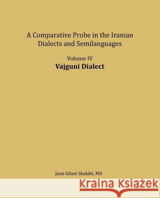Vajguni Dialect: A Comparative Probe in the Iranian Dialects and Semi-Languages Jami Gilani Shakibi 9781981333301 Createspace Independent Publishing Platform