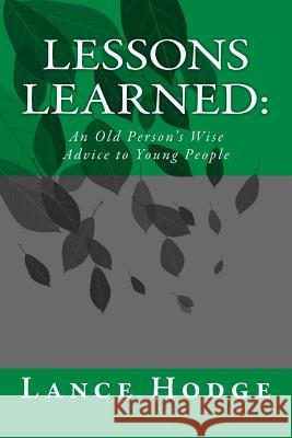 Lessons learned: An Old Person's Wise Advice to Young People Hodge, Lance 9781981333363 Createspace Independent Publishing Platform