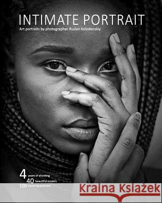 Intimate Portrait: Art portraits by photographer Ruslan Kolodenskiy Ruslan Kolodenskiy 9781981334155 Createspace Independent Publishing Platform
