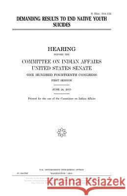 Demanding results to end native youth suicides Senate, United States 9781981334315 Createspace Independent Publishing Platform