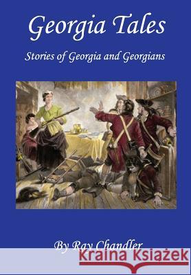 Georgia Tales: Stories of Georgia and Georgians Ray Chandler 9781981335466 Createspace Independent Publishing Platform