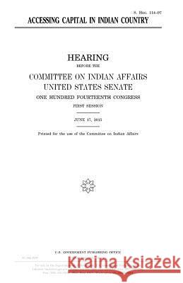Accessing capital in Indian country Senate, United States 9781981335572 Createspace Independent Publishing Platform