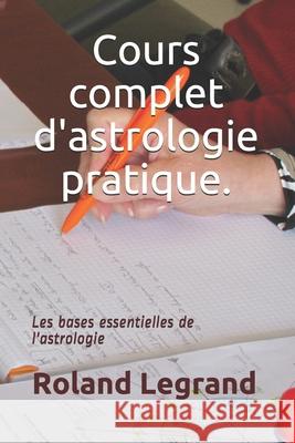 Cours complet d'astrologie pratique: Selon ABLAS Legrand, Roland 9781981338221 Createspace Independent Publishing Platform