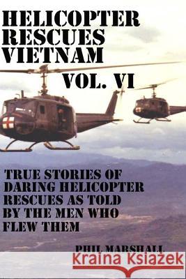 Helicopter Rescues Vietnam Vol. VI Phil Marshall 9781981339464