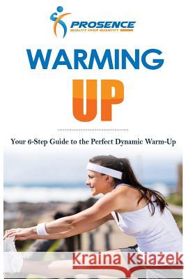 Warming-Up: Your 6-Step Guide to the Perfect Dynamic Warm-Up Prosence 9781981340330 Createspace Independent Publishing Platform