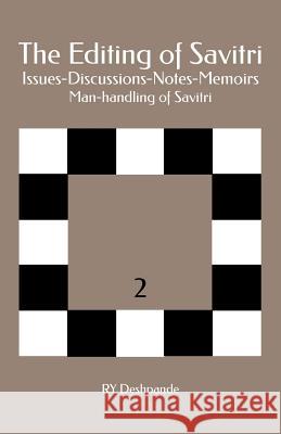 The Editing of Savitri: Issues-Discussions-Notes-Memoirs: Man-handling of Savitri Deshpande, Ry 9781981341320 Createspace Independent Publishing Platform