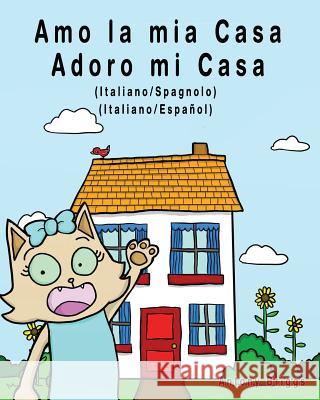 Amo la mia casa - Adoro mi Casa: Edizione Bilingue - Italiano/Spagnolo Briggs, Antony 9781981341634 Createspace Independent Publishing Platform