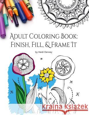 Adult Coloring Book: Finish, Fill, & Frame It Heidi Denney 9781981343997