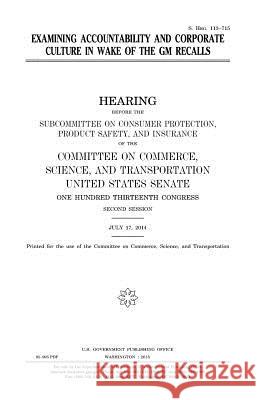 Examining accountability and corporate culture in wake of the GM recalls Senate, United States 9781981344048 Createspace Independent Publishing Platform