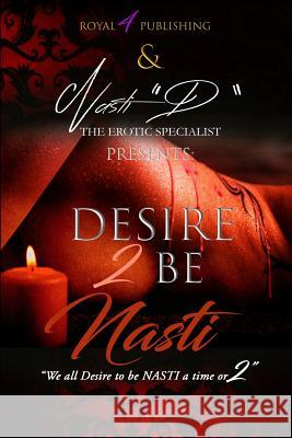 Desire 2 B Nasti Nasti D Navi Robins 9781981344383 Createspace Independent Publishing Platform