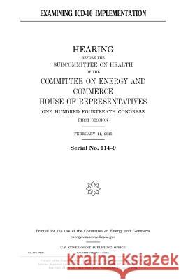 Examining ICD-10 Implementation United States Congress United States House of Representatives Committee On Energy and Commerce 9781981344420
