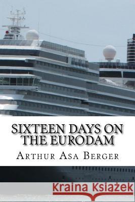 Sixteen Days on the Eurodam: A Panama Canal Cruise Arthur Asa Berger 9781981344536 Createspace Independent Publishing Platform