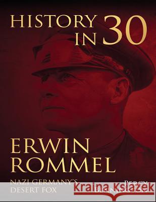 History in 30: The Life of Erwin Rommel, Nazi Germany's Desert Fox Percy Bennington 9781981345359 Createspace Independent Publishing Platform