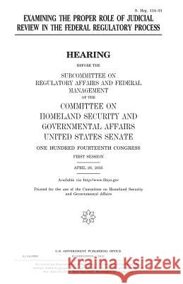 Examining the proper role of judicial review in the federal regulatory process Senate, United States 9781981345915 Createspace Independent Publishing Platform