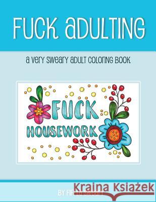 Fuck Adulting: A Very Sweary Adult Coloring Book Fifi La Sweary 9781981345922 Createspace Independent Publishing Platform