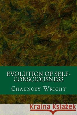 Evolution of Self-Consciousness Chauncey Wright 9781981347285 Createspace Independent Publishing Platform