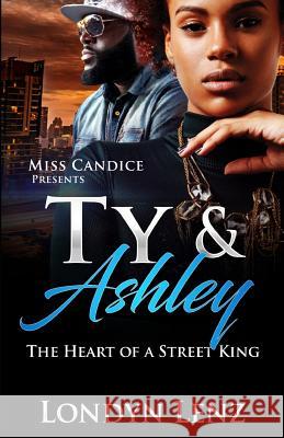 Ty & Ashley: The Heart of a Street King Londyn Lenz 9781981348657 Createspace Independent Publishing Platform