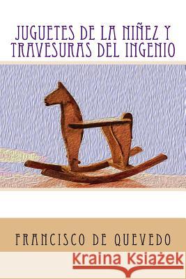 Juguetes de la niñez y travesuras del ingenio de Quevedo, Francisco 9781981349289 Createspace Independent Publishing Platform