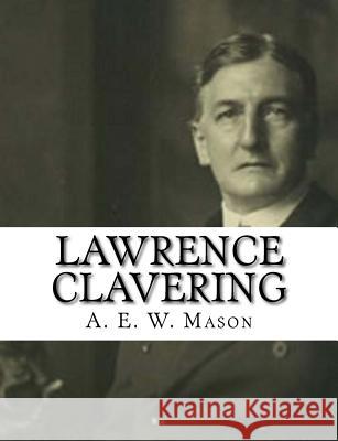 Lawrence Clavering A. E. W. Mason 9781981351893 Createspace Independent Publishing Platform