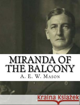 Miranda of the Balcony A. E. W. Mason 9781981351909 Createspace Independent Publishing Platform