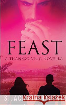 Feast: A Thanksgiving Novella S. Jackson Rivera 9781981359769 Createspace Independent Publishing Platform