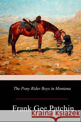 The Pony Rider Boys in Montana Frank Gee Patchin 9781981359998 Createspace Independent Publishing Platform