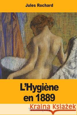 L'Hygiène en 1889 Rochard, Jules 9781981360574 Createspace Independent Publishing Platform
