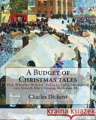 A Budget of Christmas tales. By: Charles Dickens and By: Harriet Beecher Stowe, By: Mary Louisa Molesworth, By: Ella Wheeler Wilcox...: Ella Wheeler W Stowe, Harriet Beecher 9781981362240