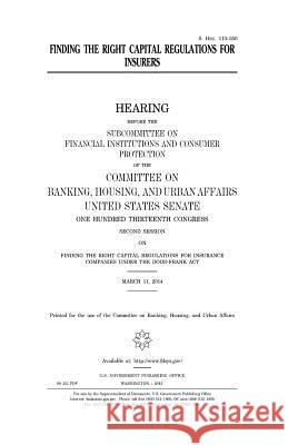 Finding the right capital regulations for insurers Senate, United States 9781981362592 Createspace Independent Publishing Platform