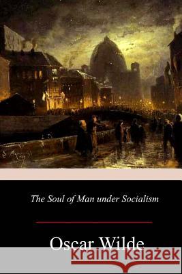 The Soul of Man under Socialism Wilde, Oscar 9781981363162