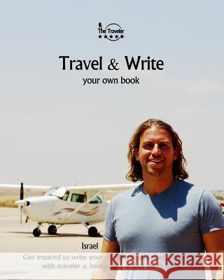 Travel & Write Your Own Book - Israel: Get Inspired to Write Your Own Book and Start Practicing with Traveler & Best-Selling Author Amit Offir Amit Offir 9781981364091