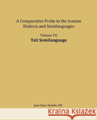 Tati Semilanguage: A Comparative Probe in the Iranian Dialects and Semi-Languages Jami Gilani Shakibi 9781981364459 Createspace Independent Publishing Platform