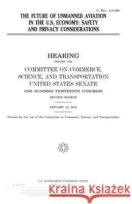 The future of unmanned aviation in the U.S. economy: safety and privacy considerations Senate, United States 9781981366231 Createspace Independent Publishing Platform