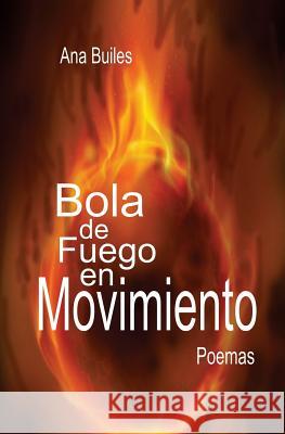 Bola de Fuego en Movimiento Ana Builes 9781981366897 Createspace Independent Publishing Platform