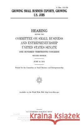 Growing small business exports, growing U.S. jobs Senate, United States 9781981368037 Createspace Independent Publishing Platform
