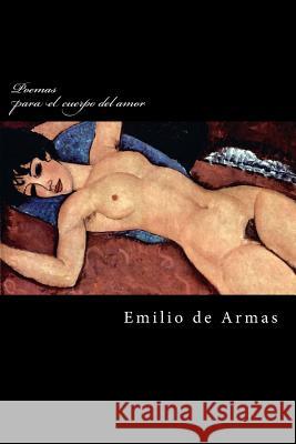 Poemas para el cuerpo del amor de Armas, Emilio 9781981368280 Createspace Independent Publishing Platform