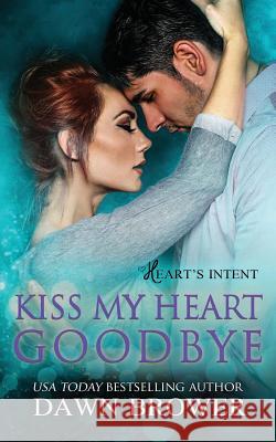 Kiss My Heart Goodbye Dawn Brower 9781981369102 Createspace Independent Publishing Platform