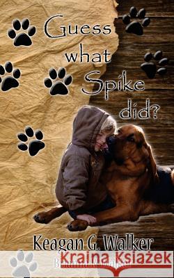 Guess What Spike Did? Mr Keagan G. Walker MS Brianna R. Walker 9781981370641 Createspace Independent Publishing Platform