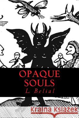 Opaque Souls: Dark Witchcraft Mr L. Belia 9781981372324 Createspace Independent Publishing Platform