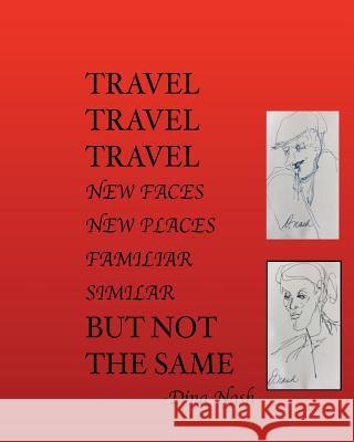 Travel Travel Travel New Places New Faces Similar Familiar But Not The Same Nash, Dina 9781981372461 Createspace Independent Publishing Platform