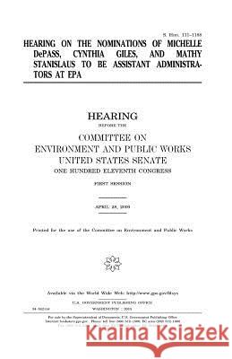 Hearing on the nominations of Michelle DePass, Cynthia Giles, and Mathy Stanislaus to be assistant administrators at EPA Senate, United States 9781981374489 Createspace Independent Publishing Platform