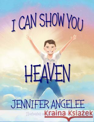 I Can Show You Heaven Jennifer Angelee Oak Island Publications 9781981377008 Createspace Independent Publishing Platform