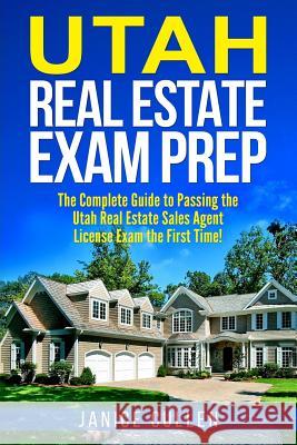 Utah Real Estate Exam Prep: The Complete Guide to Passing the Utah Real Estate Sales Agent License Exam the First Time! Janice Cullen 9781981380275 Createspace Independent Publishing Platform