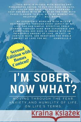I'm Sober, Now What?: Moving Through the Fear, Anxiety and Humility of Life on Life's Terms. Willow Green 9781981390410 Createspace Independent Publishing Platform