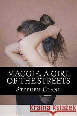 Maggie, a Girl of the Streets Stephen Crane 9781981390533 Createspace Independent Publishing Platform