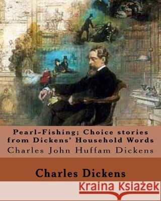 Pearl-Fishing; Choice stories from Dickens' Household Words. By: Charles Dickens: Charles John Huffam Dickens ( 7 February 1812 - 9 June 1870) was an Dickens, Charles 9781981390632 Createspace Independent Publishing Platform