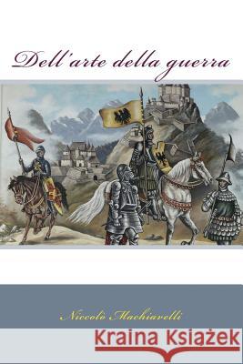 Dell'arte della guerra Machiavelli, Niccolo 9781981392018 Createspace Independent Publishing Platform