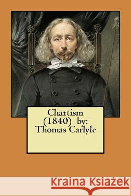 Chartism (1840) by: Thomas Carlyle Thomas Carlyle 9781981394845