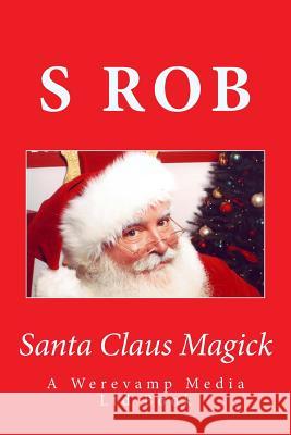 Santa Claus Magick S. Rob 9781981394937 Createspace Independent Publishing Platform